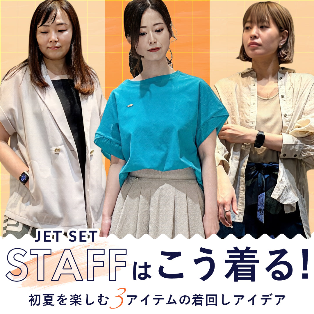 JETSETスタッフはこう着る！初夏を彩る3アイテムの着回しアイデア