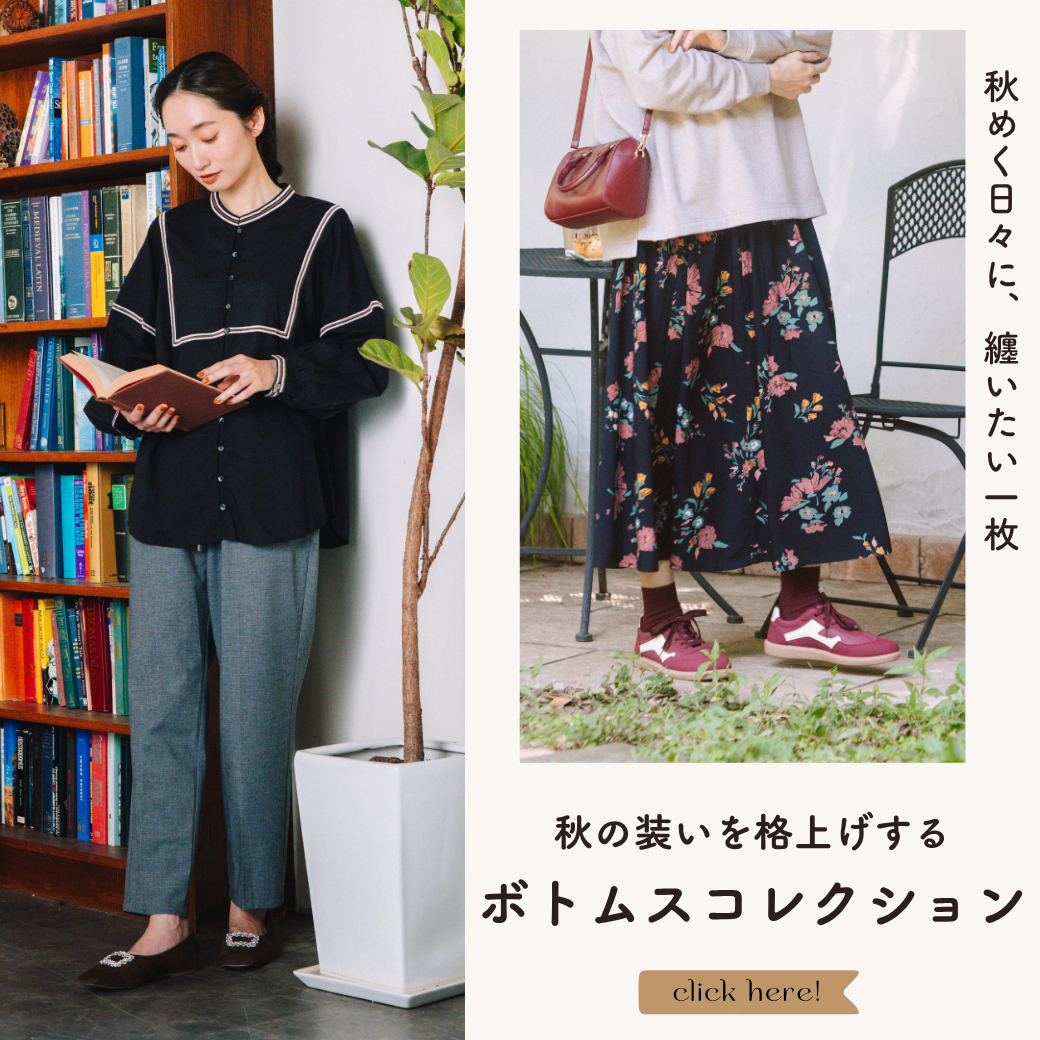 秋の装いを格上げする
ボトムスコレクション
-sab street my standard-