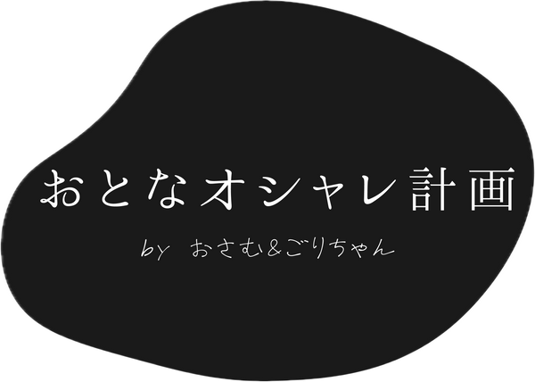 おとなオシャレ計画 by おさむ&ごりちゃん